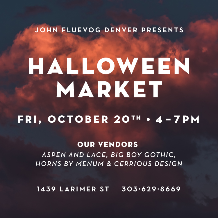 John Fluevog Denver Presents: Halloween Market, Fri, October 20th, 4-7pm. Our Vendors: Aspen and Lace, Big Boy Gothic, Horns by Menum, and Cerrious Design. 1439 Larimer St. 303-629-8669
