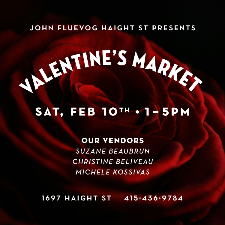 John Fluevog Haight St. Presents: Valentine's Market. Sat, Feb. 10th, 1-5pm. Our vendors: Suzane Beaubrun, Christine Beliveau, Michele Kossivas. 1697 Haight St. 415-436-9784