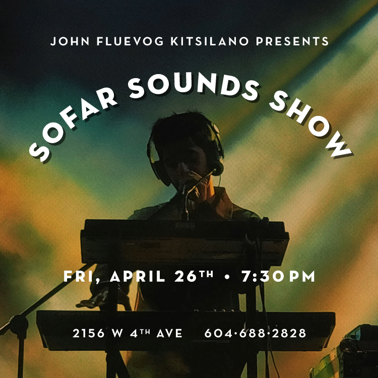 John Fluevog Kitsilano Presents: Sofar Sounds Show, Fri., April 26th, 7:30pm. 2156 W 4th Ave. 604-688-2828