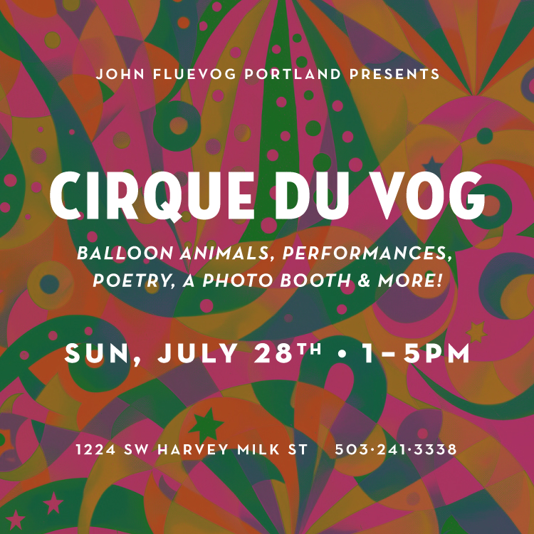 John Fluevog Portland Presents: Cirque du Vog | Balloon Animals, Performances, Poetry, a Photo Booth & More! Sunday, July 28th, 1-5pm. 1224 SW Harvey Milk St. 503-241-3338.