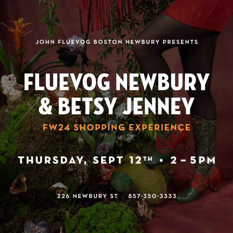 John Fluevog Boston Newbury presents: Fluevog Newbury & Betsy Jenney | FW24 Shopping Experience, Thursday, September 12th, 2-5pm. 226 Newbury Street. 857-350-3333.