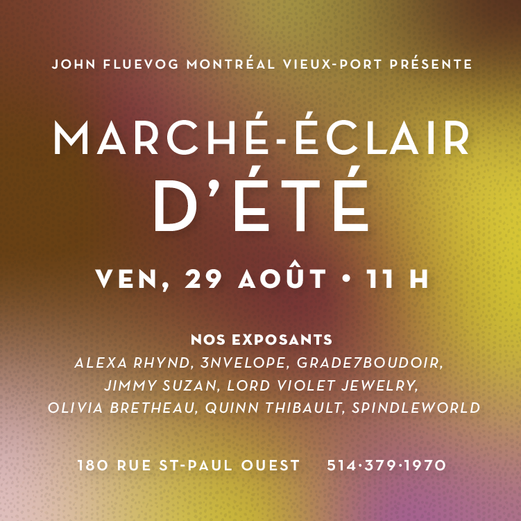 John Fluevog Montréal Vieux-Port présente: Marché-éclair D'été. Ven, 29 Août, 11 h. 180 Rue St-Paul Ouest.